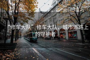 “修车大队”修车大队，城市道路上的守护者