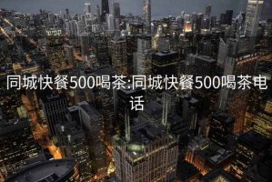 同城快餐500喝茶:同城快餐500喝茶电话