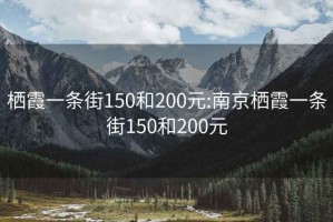 栖霞一条街150和200元:南京栖霞一条街150和200元