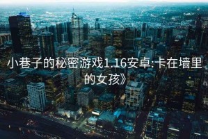 小巷子的秘密游戏1.16安卓:卡在墙里的女孩》