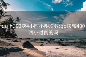 qq上300块4小时不限次数:qq快餐400四小时真的吗