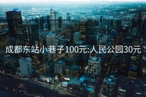 成都东站小巷子100元:人民公园30元