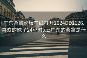 广东桑拿论坛在线打开2024DD1126.喜欢的妹子24小时.cc:广东的桑拿是什么