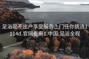 足浴足不出户享受服务上门任你挑选1114d.官网备用1.中国:足浴全程