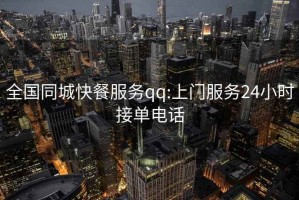 全国同城快餐服务qq:上门服务24小时接单电话