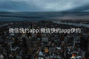 微信快约app:微信快约app伊约