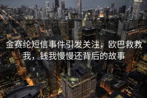 金赛纶短信事件引发关注，欧巴救救我，钱我慢慢还背后的故事