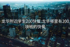 龙华附近学生200快餐:龙华哪里有200块钱的快餐