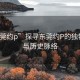 “东莞约p”探寻东莞约P的独特魅力与历史脉络