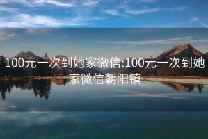 100元一次到她家微信:100元一次到她家微信朝阳镇