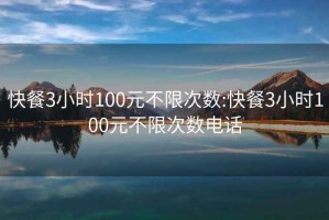 快餐3小时100元不限次数:快餐3小时100元不限次数电话