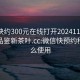 微信快约300元在线打开20241124.24小时品鉴新茶叶.cc:微信快预约程序怎么使用