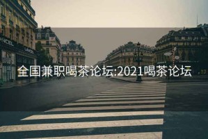 全国兼职喝茶论坛:2021喝茶论坛