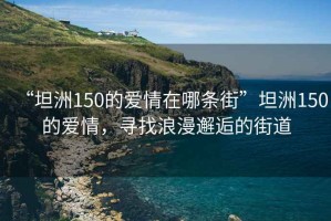 “坦洲150的爱情在哪条街”坦洲150的爱情，寻找浪漫邂逅的街道