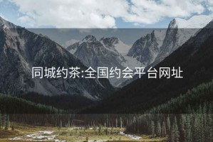 同城约茶:全国约会平台网址