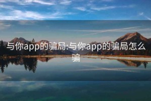 与你app的骗局:与你app的骗局怎么骗