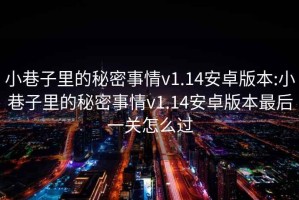 小巷子里的秘密事情v1.14安卓版本:小巷子里的秘密事情v1.14安卓版本最后一关怎么过