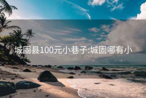 城固县100元小巷子:城固哪有小