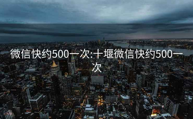 微信快约500一次:十堰微信快约500一次