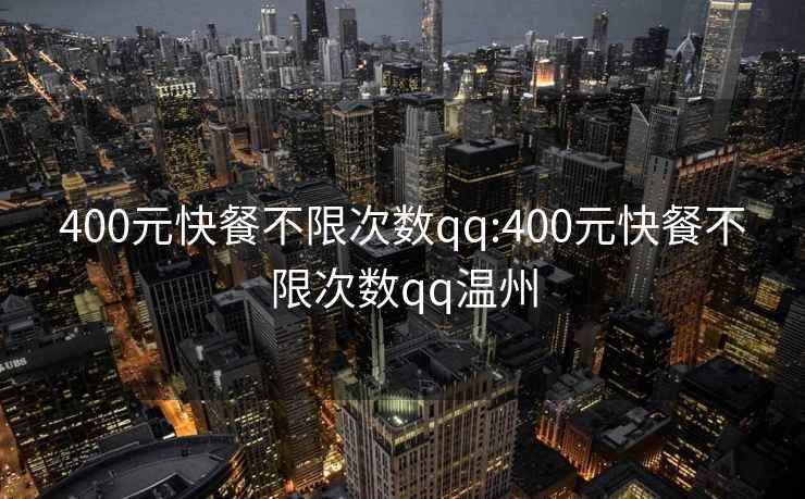 400元快餐不限次数qq:400元快餐不限次数qq温州