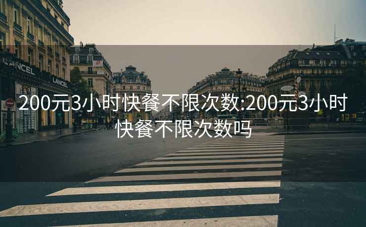 200元3小时快餐不限次数:200元3小时快餐不限次数吗