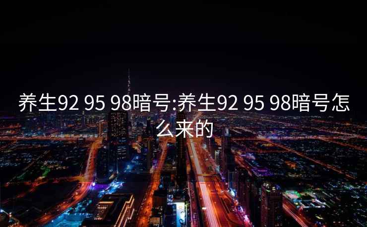 养生92 95 98暗号:养生92 95 98暗号怎么来的