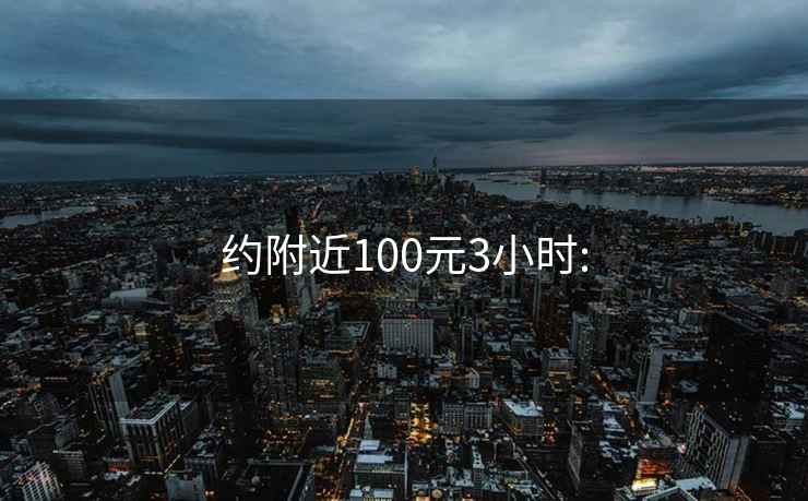 约附近100元3小时: