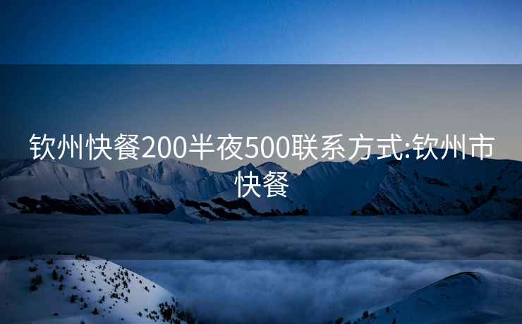 钦州快餐200半夜500联系方式:钦州市快餐