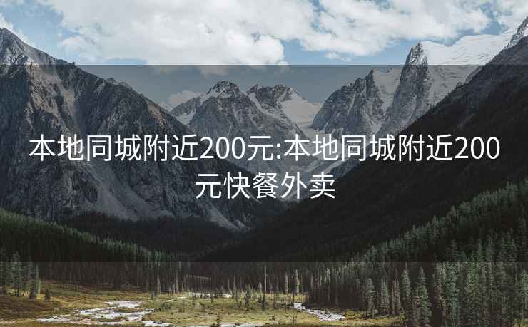 本地同城附近200元:本地同城附近200元快餐外卖