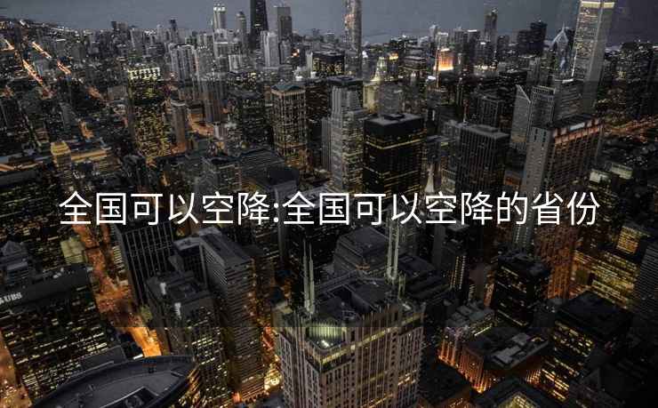 全国可以空降:全国可以空降的省份