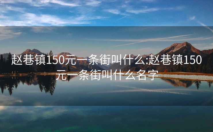 赵巷镇150元一条街叫什么:赵巷镇150元一条街叫什么名字