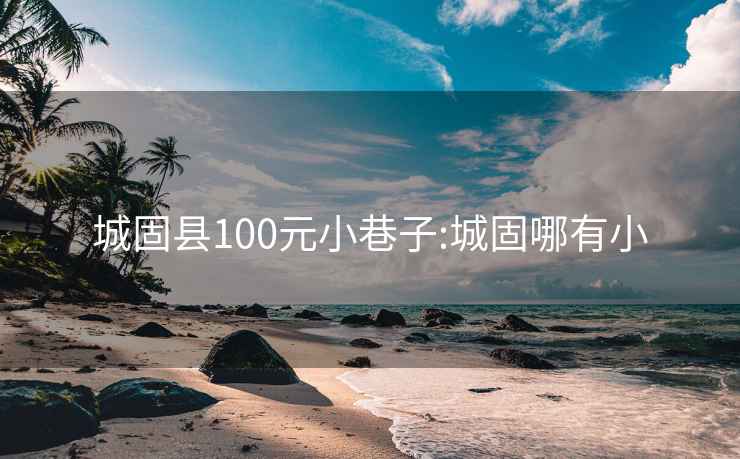 城固县100元小巷子:城固哪有小